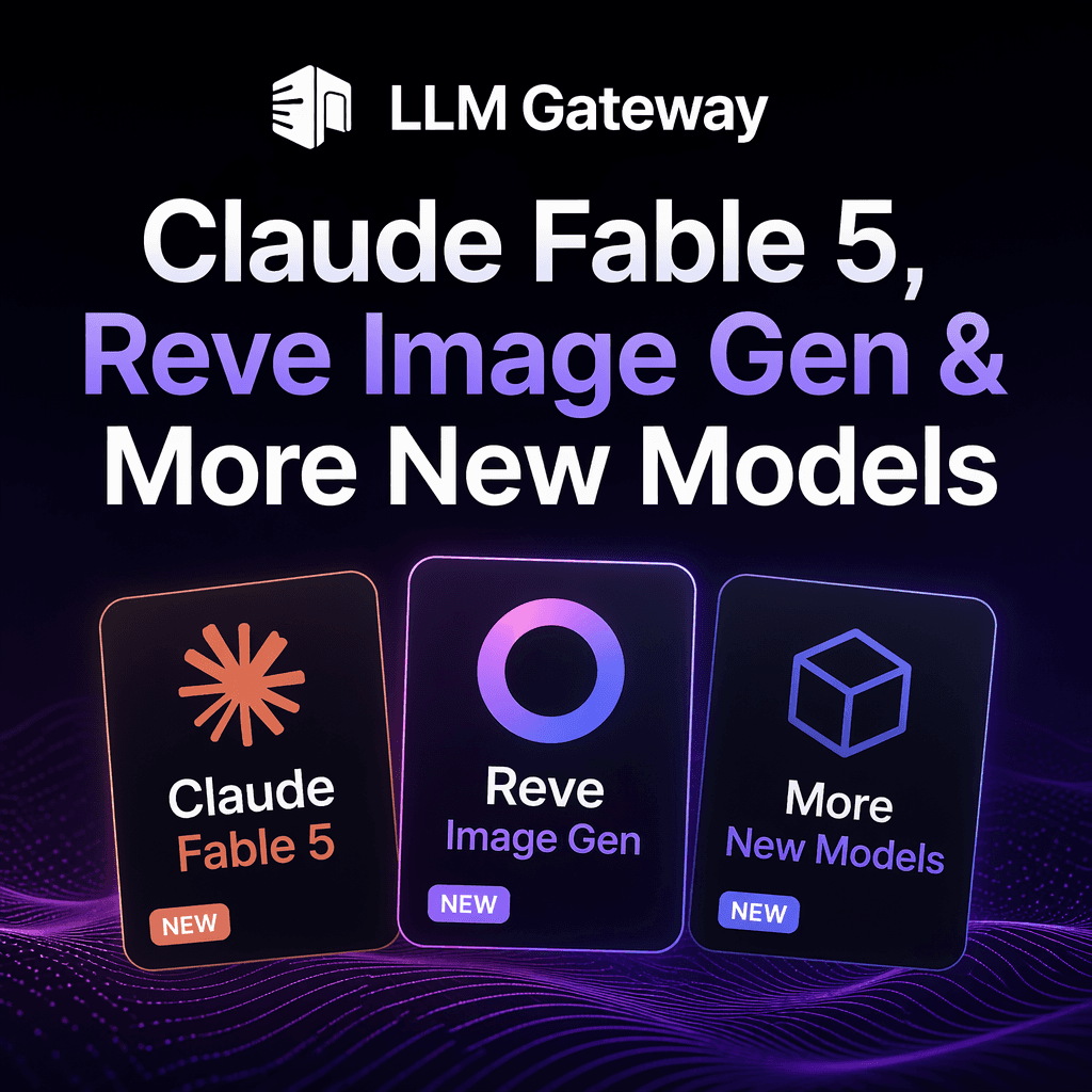 Claude Fable 5, Reve, Grok Imagine Video and Nemotron 3 Ultra joining LLM Gateway